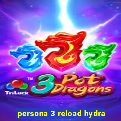 persona 3 reload hydra